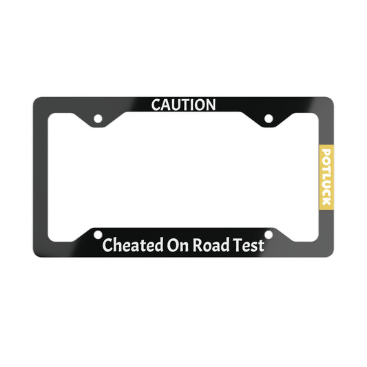 CAUTION: Cheated On Road Test - Universal Fit Metal License Plate Frame
